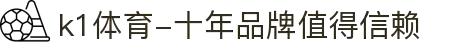 k1体育-十年品牌值得信赖